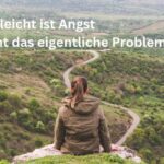 Vielleicht ist Angst nicht das eigentliche Problem